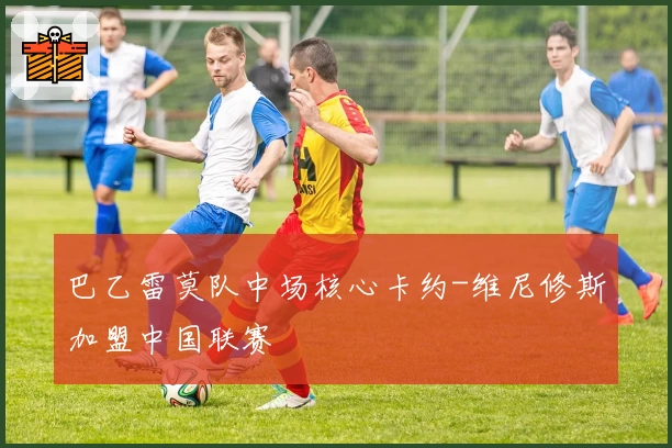 巴乙雷莫队中场核心卡约-维尼修斯加盟中国联赛