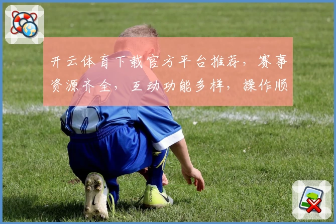 开云体育下载官方平台推荐，赛事资源齐全，互动功能多样，操作顺畅