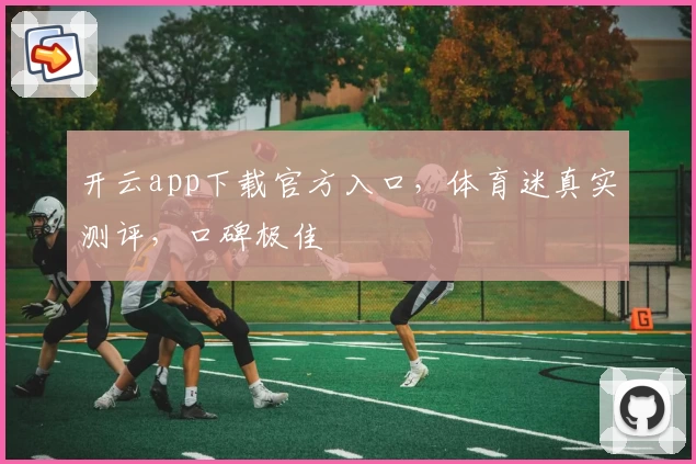 开云app下载官方入口，体育迷真实测评，口碑极佳