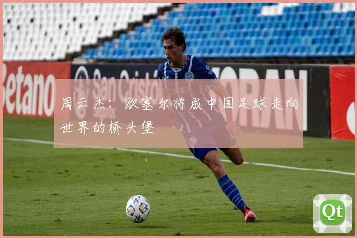 周云杰：欧塞尔将成中国足球走向世界的桥头堡